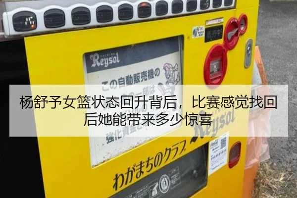 杨舒予女篮状态回升背后，比赛感觉找回后她能带来多少惊喜
